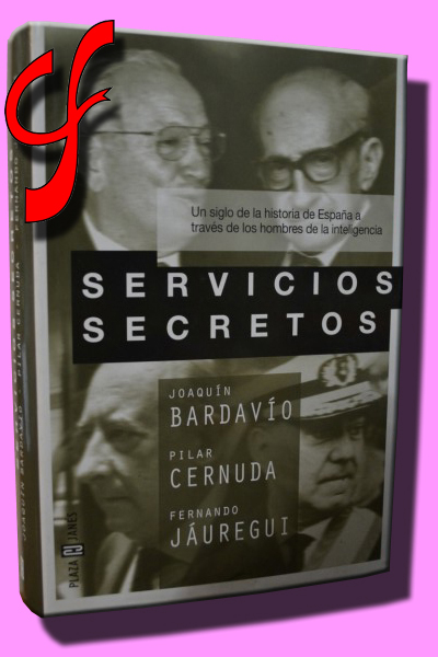 SERVICIOS SECRETOS. Un siglo de la historia de Espaa a travs de los hombres de la inteligencia